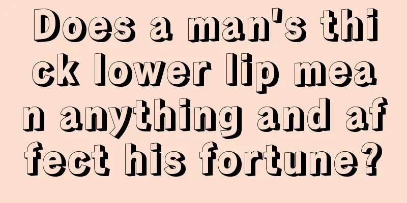 Does a man's thick lower lip mean anything and affect his fortune?