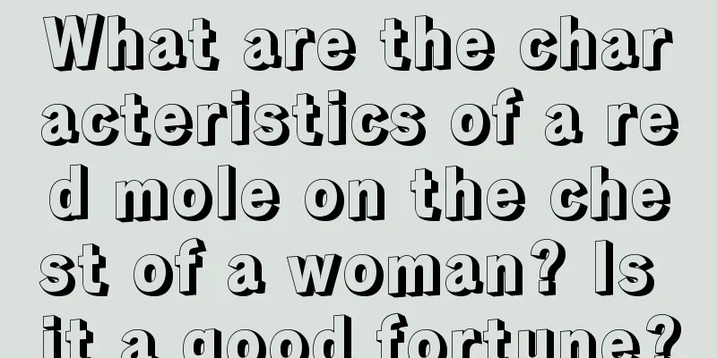 What are the characteristics of a red mole on the chest of a woman? Is it a good fortune?