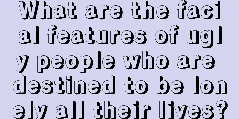 What are the facial features of ugly people who are destined to be lonely all their lives?
