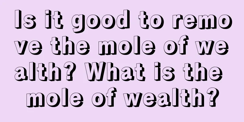 Is it good to remove the mole of wealth? What is the mole of wealth?
