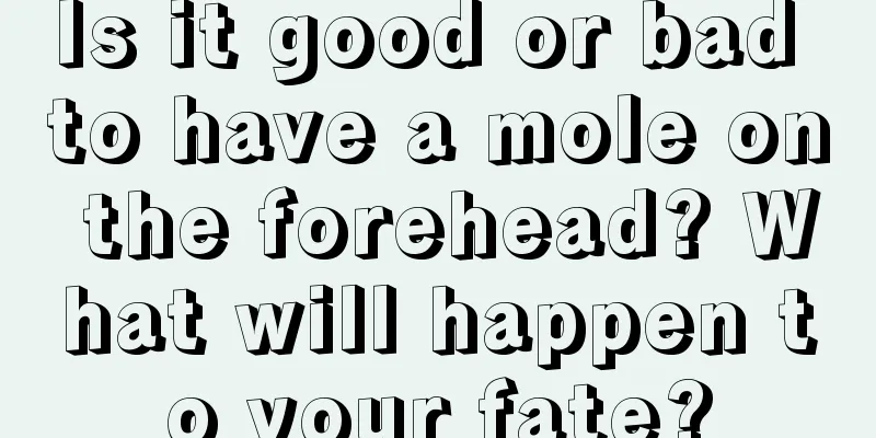 Is it good or bad to have a mole on the forehead? What will happen to your fate?