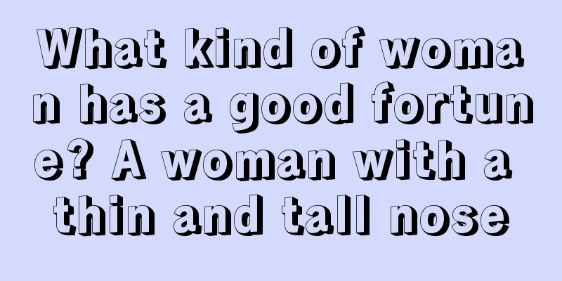 What kind of woman has a good fortune? A woman with a thin and tall nose