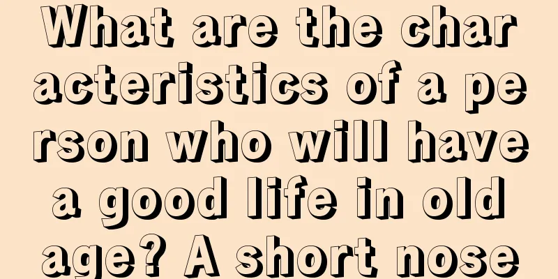 What are the characteristics of a person who will have a good life in old age? A short nose