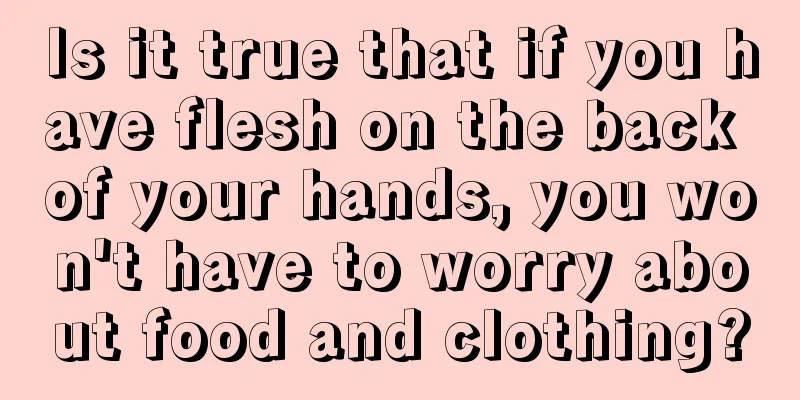 Is it true that if you have flesh on the back of your hands, you won't have to worry about food and clothing?