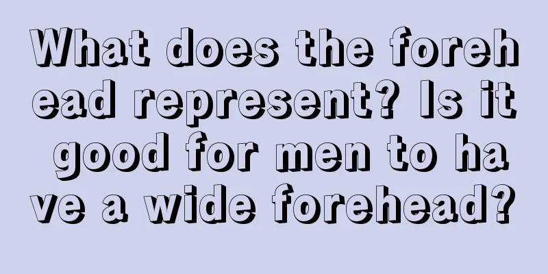 What does the forehead represent? Is it good for men to have a wide forehead?