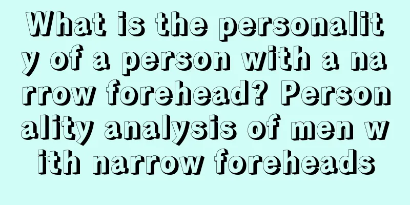 What is the personality of a person with a narrow forehead? Personality analysis of men with narrow foreheads