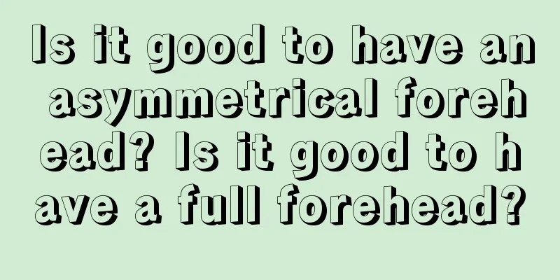 Is it good to have an asymmetrical forehead? Is it good to have a full forehead?