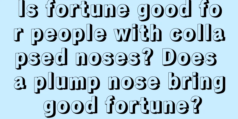 Is fortune good for people with collapsed noses? Does a plump nose bring good fortune?