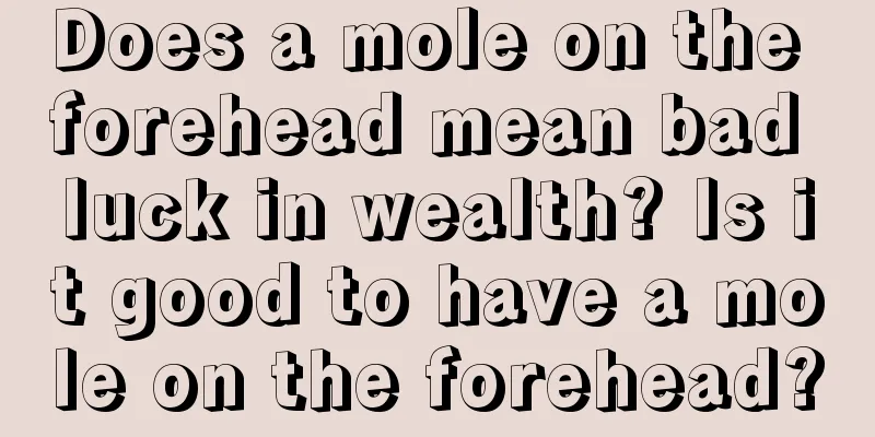 Does a mole on the forehead mean bad luck in wealth? Is it good to have a mole on the forehead?