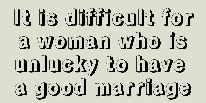 It is difficult for a woman who is unlucky to have a good marriage