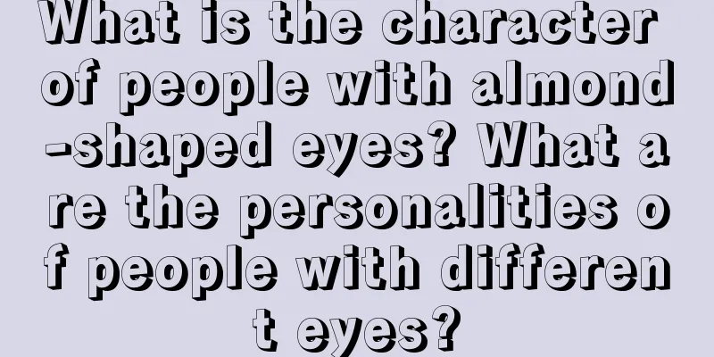 What is the character of people with almond-shaped eyes? What are the personalities of people with different eyes?