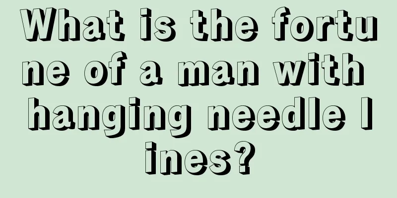 What is the fortune of a man with hanging needle lines?