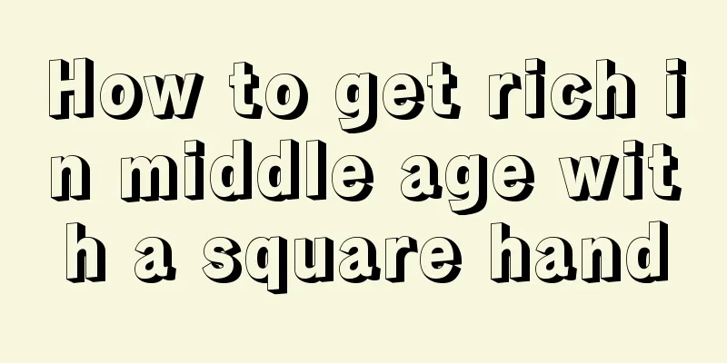 How to get rich in middle age with a square hand
