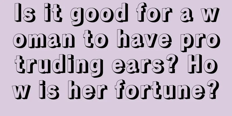 Is it good for a woman to have protruding ears? How is her fortune?