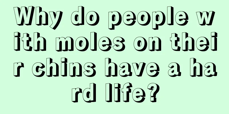 Why do people with moles on their chins have a hard life?