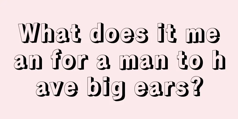 What does it mean for a man to have big ears?