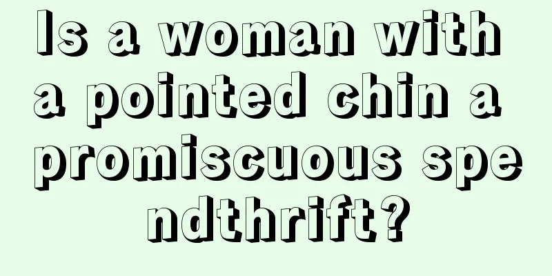 Is a woman with a pointed chin a promiscuous spendthrift?
