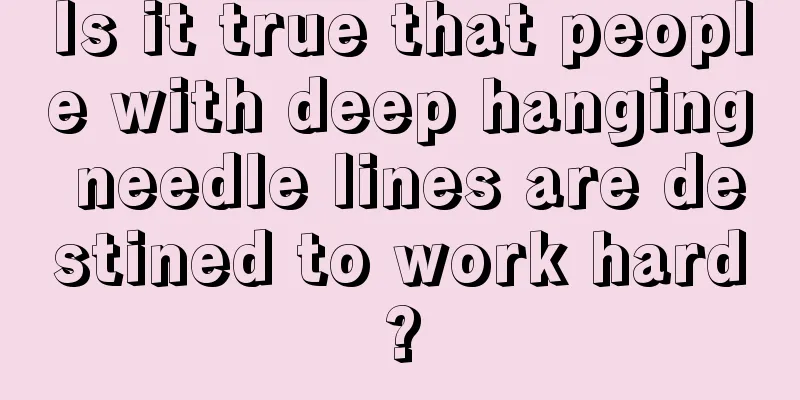 Is it true that people with deep hanging needle lines are destined to work hard?