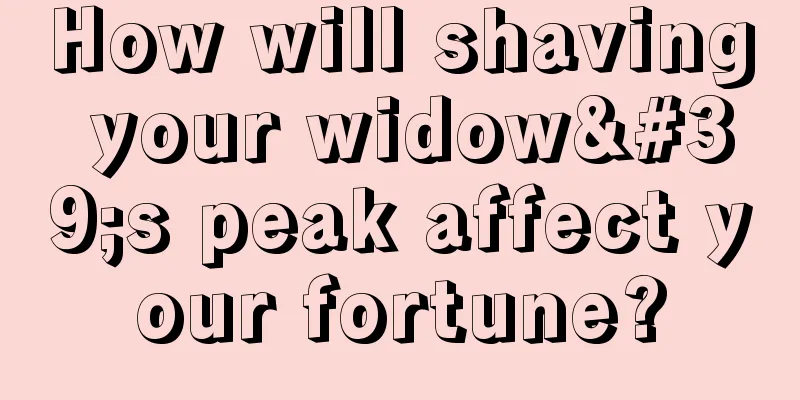 How will shaving your widow's peak affect your fortune?