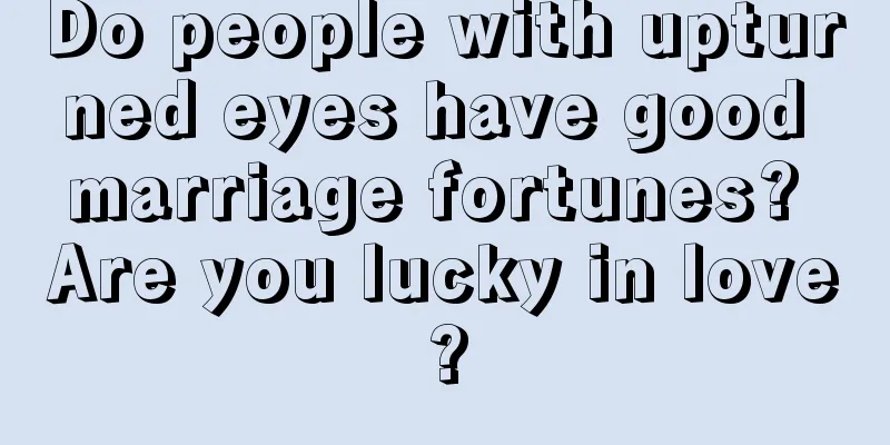 Do people with upturned eyes have good marriage fortunes? Are you lucky in love?