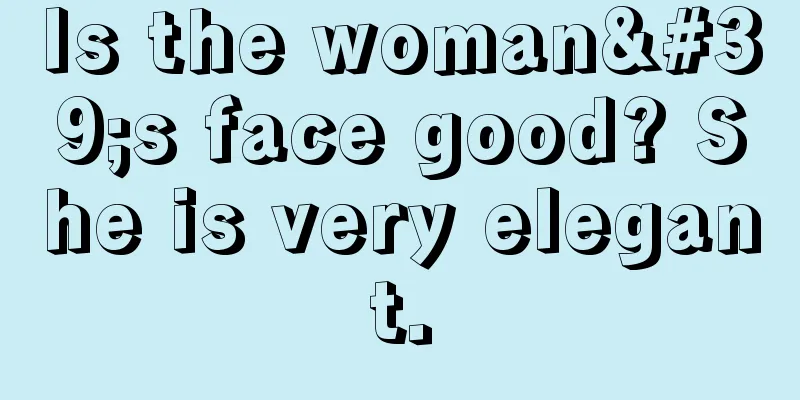Is the woman's face good? She is very elegant.