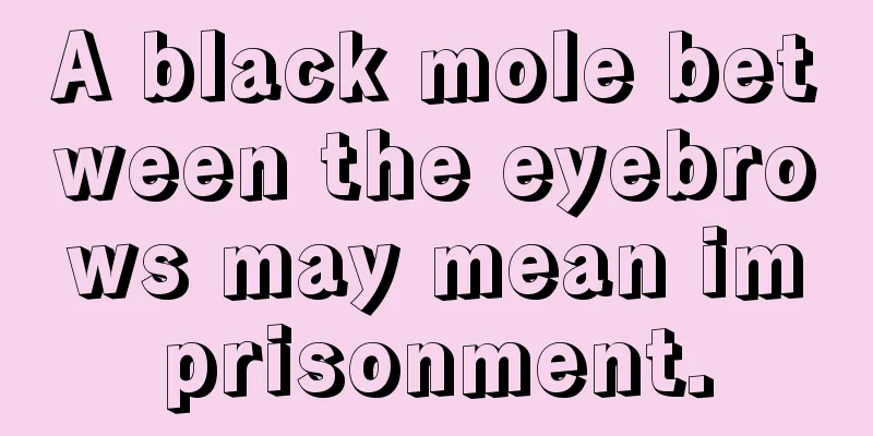 A black mole between the eyebrows may mean imprisonment.