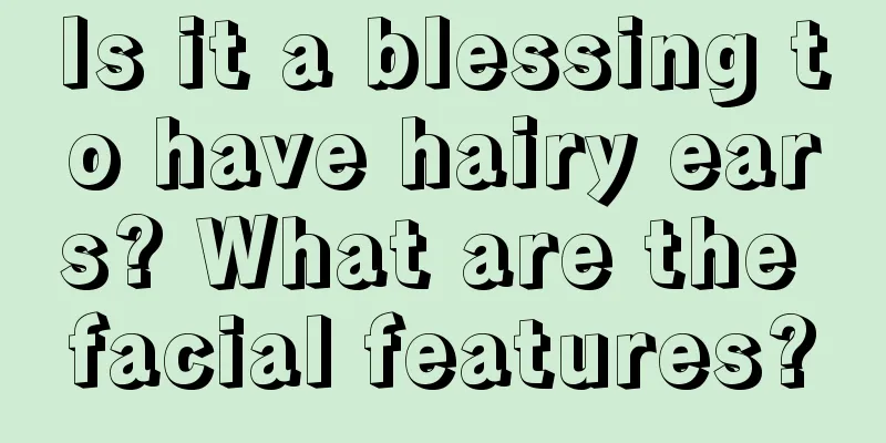 Is it a blessing to have hairy ears? What are the facial features?