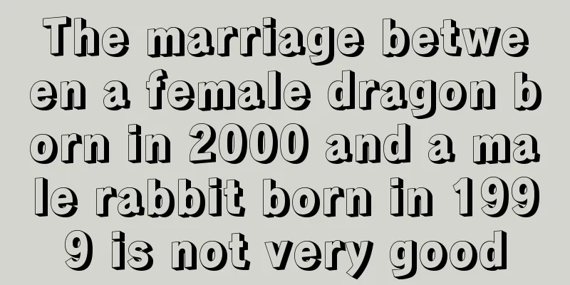The marriage between a female dragon born in 2000 and a male rabbit born in 1999 is not very good