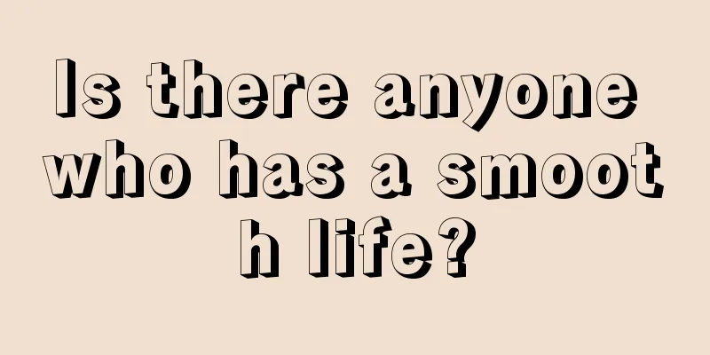 Is there anyone who has a smooth life?