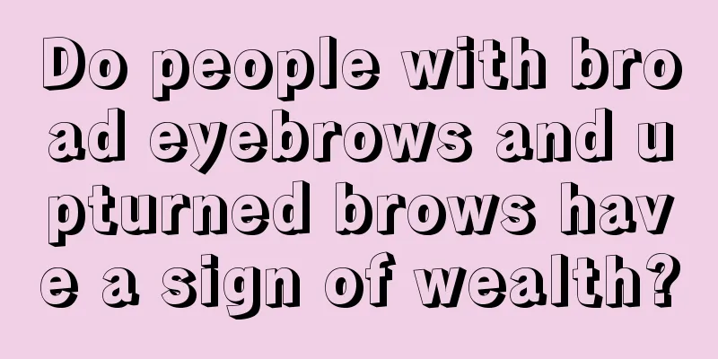Do people with broad eyebrows and upturned brows have a sign of wealth?