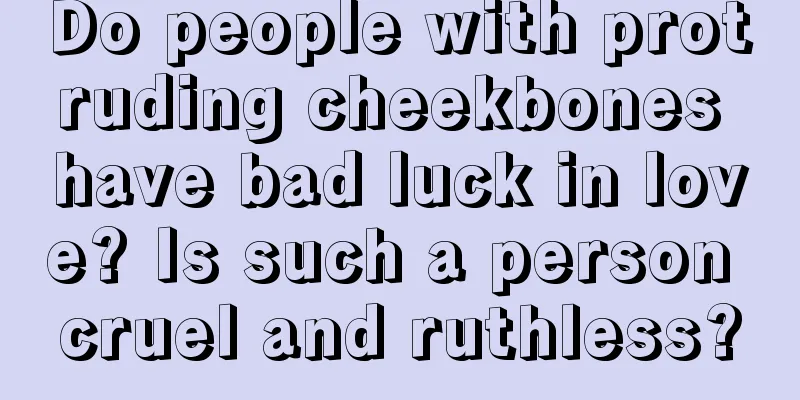 Do people with protruding cheekbones have bad luck in love? Is such a person cruel and ruthless?