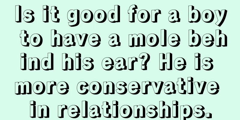 Is it good for a boy to have a mole behind his ear? He is more conservative in relationships.