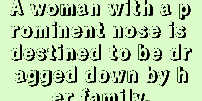 A woman with a prominent nose is destined to be dragged down by her family.
