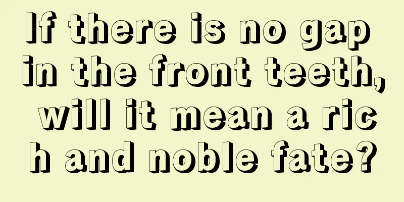 If there is no gap in the front teeth, will it mean a rich and noble fate?
