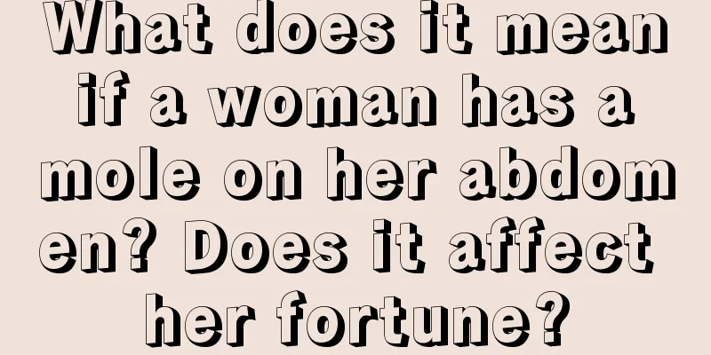 What does it mean if a woman has a mole on her abdomen? Does it affect her fortune?