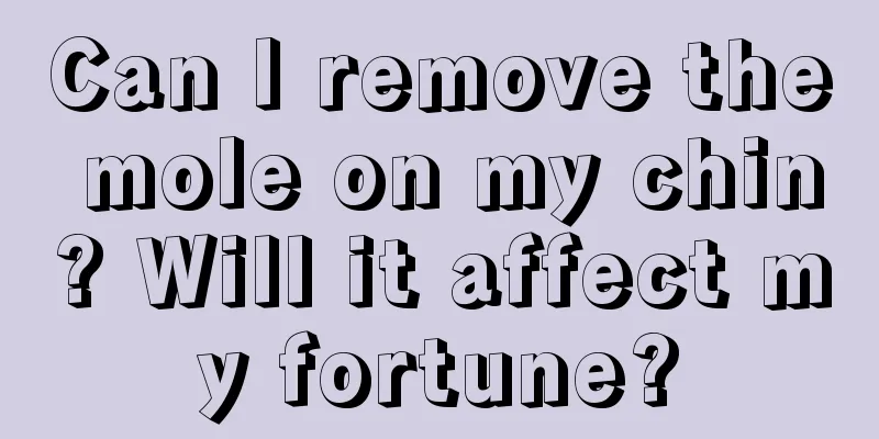 Can I remove the mole on my chin? Will it affect my fortune?