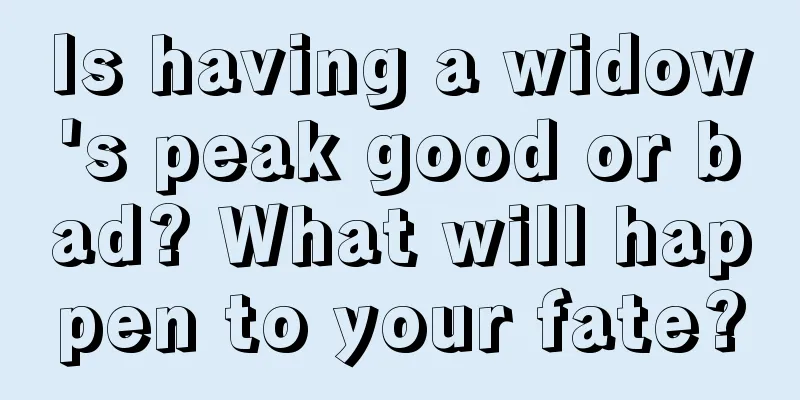 Is having a widow's peak good or bad? What will happen to your fate?