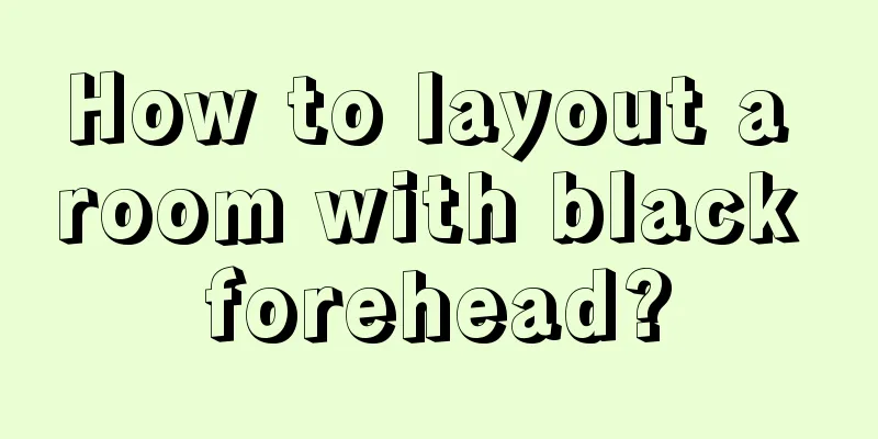 How to layout a room with black forehead?