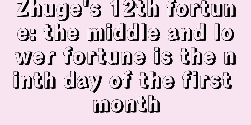 Zhuge's 12th fortune: the middle and lower fortune is the ninth day of the first month