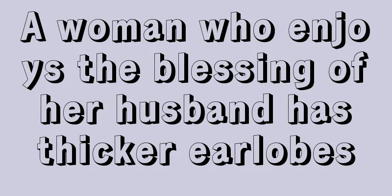 A woman who enjoys the blessing of her husband has thicker earlobes
