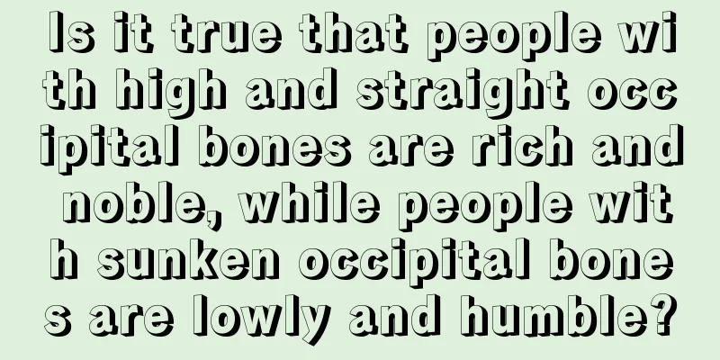 Is it true that people with high and straight occipital bones are rich and noble, while people with sunken occipital bones are lowly and humble?