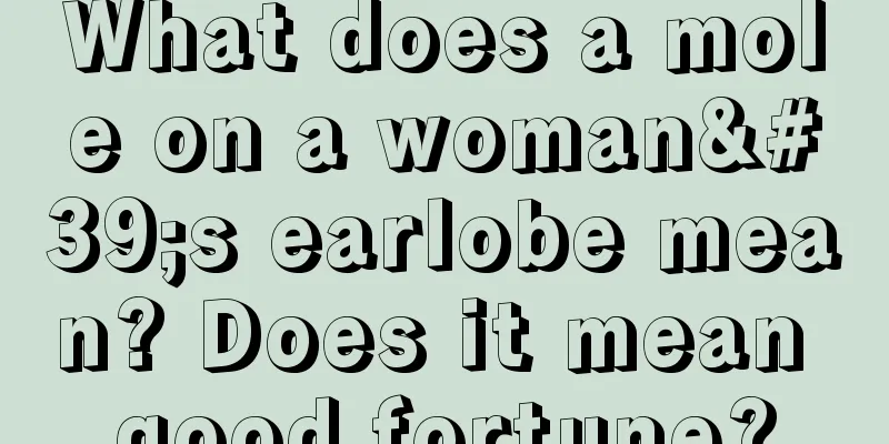What does a mole on a woman's earlobe mean? Does it mean good fortune?