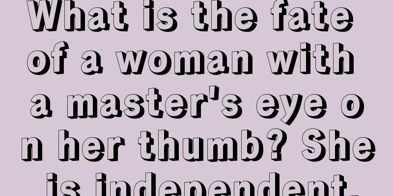 What is the fate of a woman with a master's eye on her thumb? She is independent.