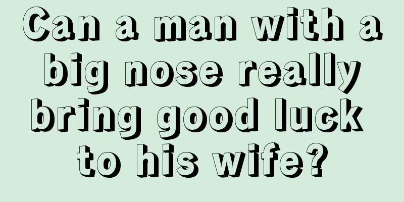 Can a man with a big nose really bring good luck to his wife?
