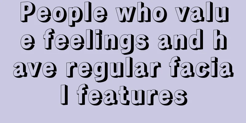 People who value feelings and have regular facial features
