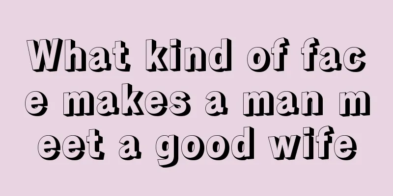 What kind of face makes a man meet a good wife