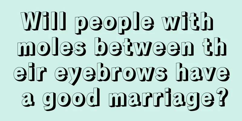 Will people with moles between their eyebrows have a good marriage?