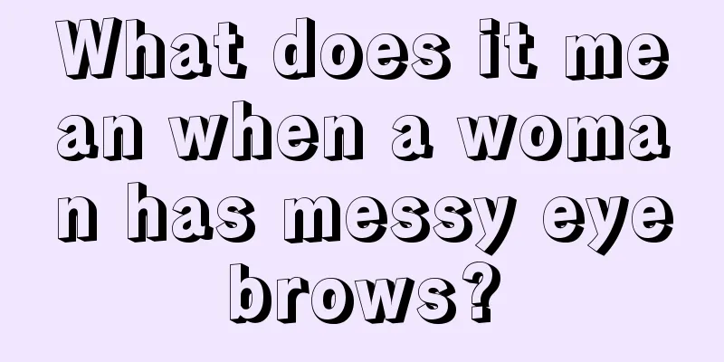 What does it mean when a woman has messy eyebrows?