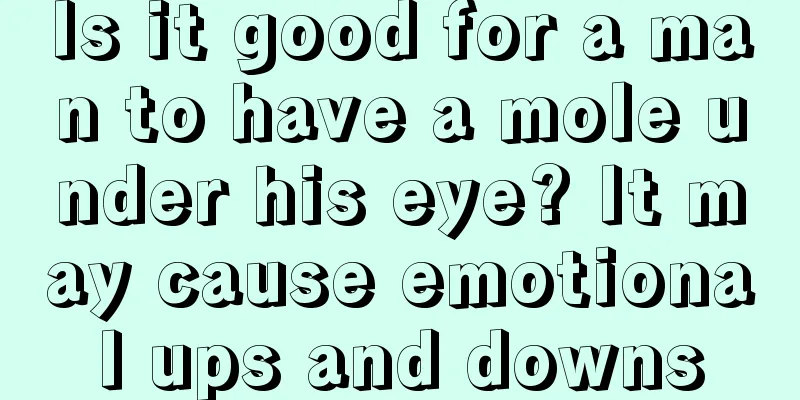 Is it good for a man to have a mole under his eye? It may cause emotional ups and downs