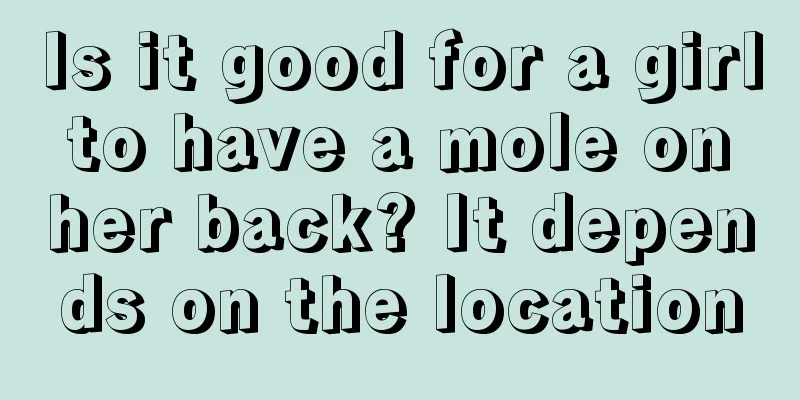Is it good for a girl to have a mole on her back? It depends on the location